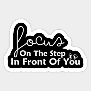 Focus On The Step In Front Of You , Motivational Inspirational Sweater Gift For Best Friend Sticker